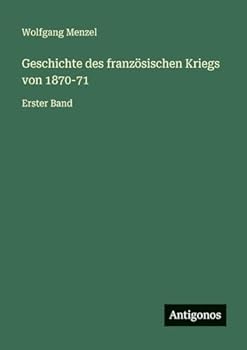 Geschichte des französischen Kriegs von 1870-71: Erster Band