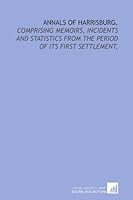 Annals of Harrisburg,: comprising memoirs, incidents and statistics from the period of its first settlement, 1429783435 Book Cover