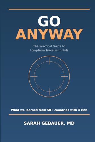 Go Anyway: The Practical Guide to Long-Term Travel with Kids