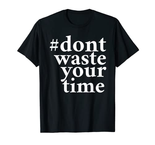 Funny Don't waste your time everyday T-Shirt