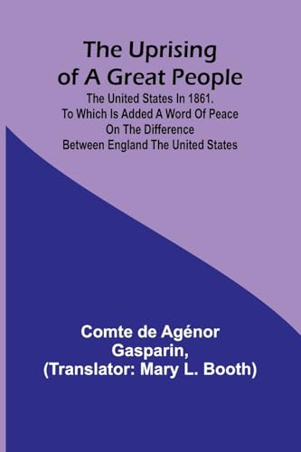 The Uprising of a Great People; The United States in 1861. to Which is Added a Word of Peace on the Difference Between England the United States.