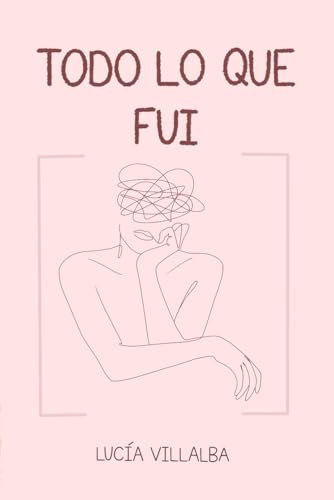 Todo Lo Que Fui: Libro 1 De La Trilogía Hasta Que Llegaste Tú Todo Lo Que Fui: Libro 1 De La Trilogía Hasta Que Llegaste Tú