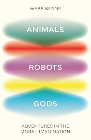 Animals, Robots, Gods: Adventures in the Moral Imagination