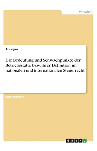 Die Bedeutung und Schwachpunkte der Betriebsstätte bzw. ihrer Definition im nationalen und internationalen Steuerrecht