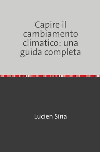 Capire il cambiamento climatico: una guida completa