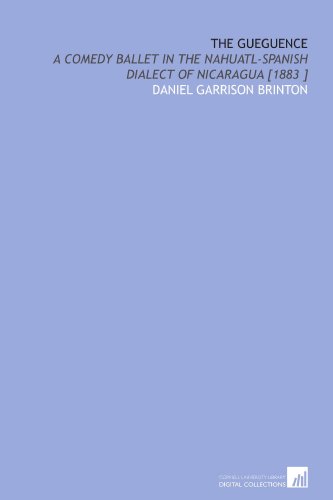 The Gueguence: A Comedy Ballet in the Nahuatl-Spanish Dialect of Nicaragua [1883 ]