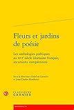  Fleurs et jardins de poésie: Les anthologies poétiques au XVIe siècle (domaine français, incursions européennes)
