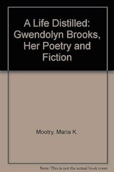 Hardcover A Life Distilled: Gwendolyn Brooks, Her Poetry and Fiction Book