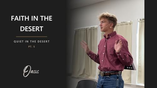 Quiet in the Desert - Pt. 5 - Faith in the Desert