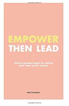 Paperback Empower Then Lead: Have a Greater Impact by Setting Up Your Team for Success Book