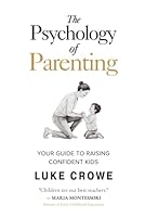The Psychology of Parenting: Your guide to raising confident kids B0F1KC2M2Z Book Cover