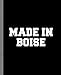 Made in Boise: A Blank Lined Journal for a Native Resident of Boise, ID.