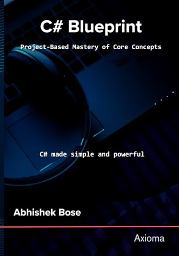 C Sharp Blueprint: Project Based Mastery of Core Concepts
