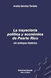 La trayectoria política y económica de Puerto Rico.: Un enfoque histórico.