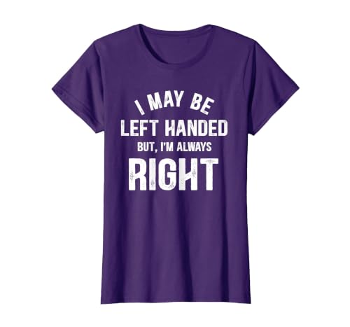I May Be Left Handed But I'm Always Right Left Handed T-Shirt, Women, Purple, X-Small