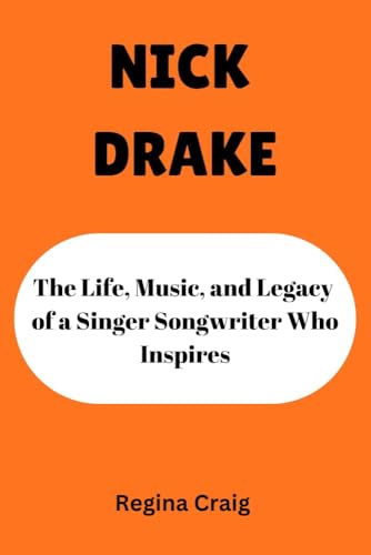 NICK DRAKE : The Life, Music, and Legacy of a Singer Songwriter who Inspires (English Edition)