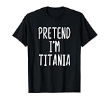 Pretend I'm Titania Costume Halloween Funny Lazy Adult Kids T-Shirt