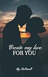 Create my love for you