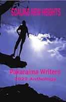 Scaling New Heights: 2022 Pakaraima Writers Anthology 1990765025 Book Cover