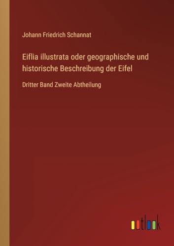 Eiflia illustrata oder geographische und historische Beschreibung der Eifel: Dritter Band Zweite Abtheilung (German Edition)
