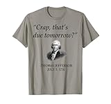 Crap That's Due Tomorrow Thomas Jefferson Funny 4th Of July T-Shirt
