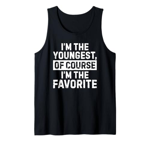 I'm The Youngest of Course I'm The Favorite Tank Top