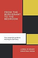 From the B?rgeramt to the Bedroom : Your Essential Guide to Moving to Germany 109357951X Book Cover