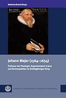 Johann Major (1564-1654): Professor Der Theologie, Superintendent in Jena Und Kirchenpolitiker Im Dreissigjahrigen Krieg 3374051235 Book Cover