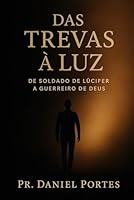 Das Trevas à Luz: De Soldado de Lucífer à Guerreiro de Deus (Das Trevas à Luz - A Série) (Portuguese Edition) B0F612HQT9 Book Cover