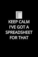 Keep Calm I've Got A Spreadsheet For That: Blank Lined Journal 1710119128 Book Cover