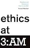 Ethics at 3:AM: Questions and Answers on How to Live Well