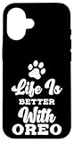 Cute Dog Name Life is Better with Oreo Case for iPhone 16