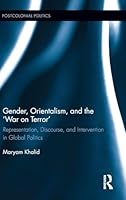 Gender, Orientalism, and the 'war on Terror': Representation, Discourse, and Intervention in Global Politics 1138200697 Book Cover