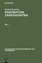 Faszination Zarathushtra: Zoroaster und die Europäische Religionsgeschichte der Frühen Neuzeit (Religionsgeschichtliche Versuche und Vorarbeiten, 42)