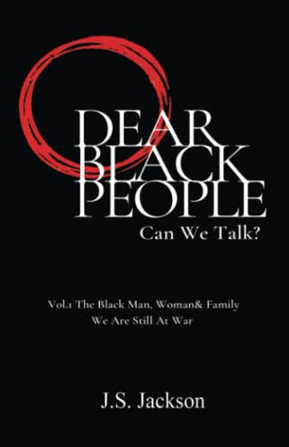 Dear Black People: Can We Talk?: Vol.1 The Black Man, Woman & Family We Are Still At War