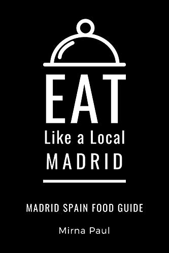 Eat Like a Local- Madrid : A Food Lover's Guide to Local Dishes, Restaurants, Markets, Culture, Hidden Gems, & Authentic ExperiencesMadrid Spain Food Guide ... Restaurants, and Hidden Culinary Gems)