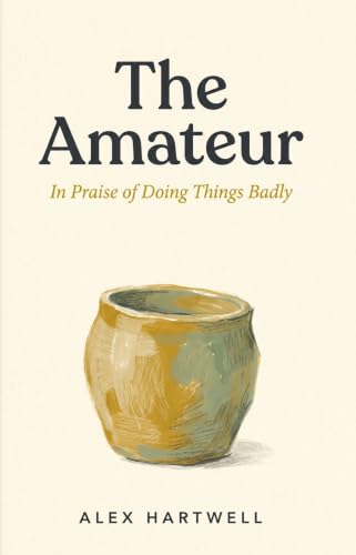 The Amateur: In Praise of Doing Things...