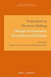Federalism as Decision-Making: Changes in Structures, Procedures and Policies (Studies in Territorial and Cultural Diversity Governance, 3)