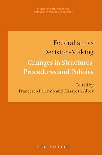 Federalism as Decision-Making: Changes in Structures, Procedures and Policies (Studies in Territorial and Cultural Diversity Governance, 3)