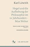 Karl Löwith: Hegel und die Aufhebung der Philosophie im 19. Jahrhundert – Max Weber: Sämtliche Schriften, Band 5 (Sämtliche Schriften, 5)