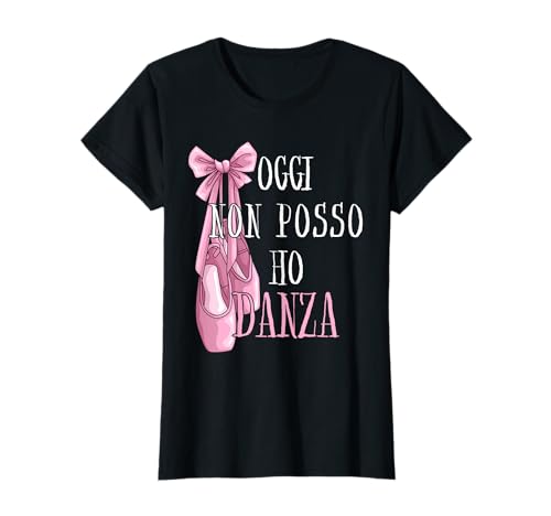 Maglia Ballerina danza classica Oggi non posso ho Danza Maglietta