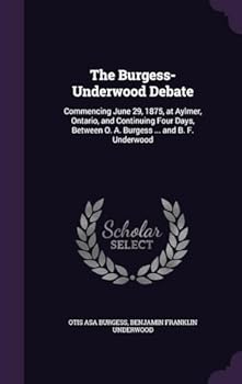 Hardcover The Burgess-Underwood Debate: Commencing June 29, 1875, at Aylmer, Ontario, and Continuing Four Days, Between O. A. Burgess ... and B. F. Underwood Book