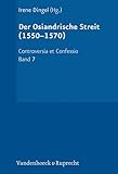 Der Osiandrische Streit (1550–1570) (Controversia et Confessio) - Herausgeber: Irene Dingel Bearbeitung: Jan Martin Lies, Hans-Otto Schneider 