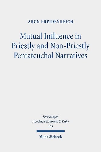 Mutual Influence in Priestly and Non-priestly Pentateuchal Narratives: A Study of the Dynamic Interaction Behind the Textual Growth of P and Non-p (Forschungen Zum Alten Testament 2.Reihe)