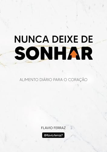 Nunca Deixe de Sonhar: Alimento Diário para o Coração - Ferraz, Flávio
