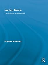Iranian Media: The Paradox of Modernity (Routledge Advances in Internationalizing Media Studies)