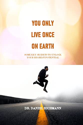 YOU ONLY LIVE ONCE ON EARTH: Some Key Secrets to