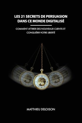 Les 21 Secrets de Persuasion dans ce monde digitalisé: Comment at...