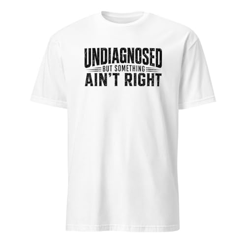 Undiagnosed But Something Aint Right Shirt Funny Graphic Tees for Men and Women Meme Shirts White