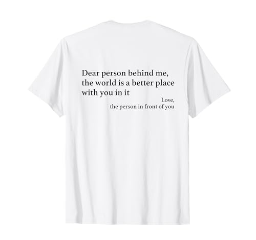 Dear Person Behind Me The World Is A Better Place With You T-Shirt